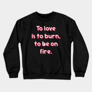 To Love is to burn Crewneck Sweatshirt